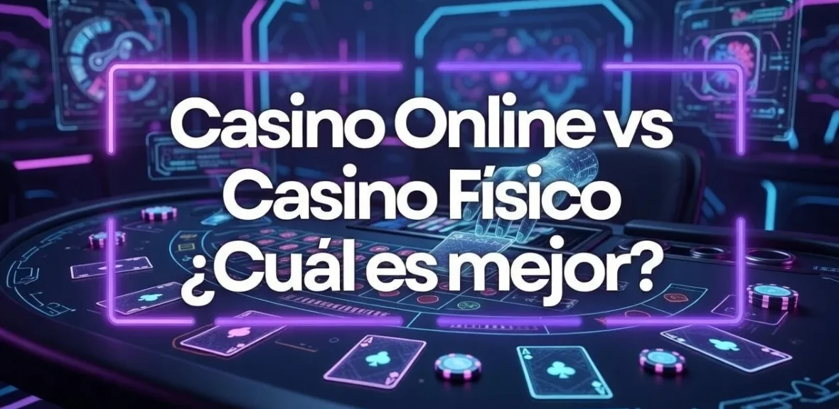 Casino Online vs Casino Fisico ¿Cuál es mejor?